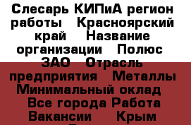 Слесарь КИПиА(регион работы - Красноярский край) › Название организации ­ Полюс, ЗАО › Отрасль предприятия ­ Металлы › Минимальный оклад ­ 1 - Все города Работа » Вакансии   . Крым,Гаспра